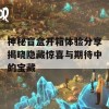 神秘盲盒开箱体验分享揭晓隐藏惊喜与期待中的宝藏