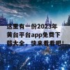 这里有一份2023年黄台平台app免费下载大全，快来看看吧！