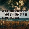 远方的山楂树剧情介绍：讲述了一段关于青春和爱的感人故事