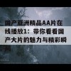 国产亚洲精品AA片在线播放1：带你看看国产大片的魅力与精彩瞬间