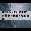 杨玉环38岁：她的传奇故事与美丽背后的秘密