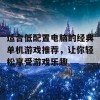 适合低配置电脑的经典单机游戏推荐，让你轻松享受游戏乐趣