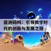 亚洲码吗：引领数字时代的创新与发展之路