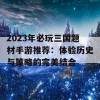 2023年必玩三国题材手游推荐：体验历史与策略的完美结合