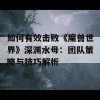 如何有效击败《魔兽世界》深渊水母：团队策略与技巧解析