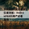 手机Word文件存储位置详解：Android与iOS用户必看指南