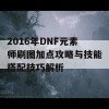 2016年DNF元素师刷图加点攻略与技能搭配技巧解析