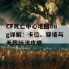 CF死亡中心地图bug详解：卡位、穿墙与无敌玩法攻略