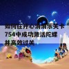 如何在开心消消乐关卡754中成功激活陀螺并高效过关