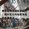 神武游戏突破机制解析：提升实力与玩家体验的多重意义