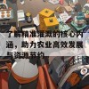 了解精准灌溉的核心内涵，助力农业高效发展与资源节约