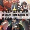 不可思议迷宫的飞艇系统揭秘：探索与团队合作的全新体验