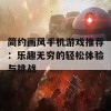 简约画风手机游戏推荐：乐趣无穷的轻松体验与挑战