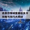 逃离恐怖城堡最后关卡攻略与技巧大揭秘