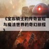 《宝石骑士的传奇冒险与魔法世界的奇幻旅程》