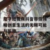 茄子短视频抖音带你领略创意生活的无限可能与乐趣