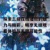 探索三级在线播放的魅力与精彩，畅享无缝观看体验与无限可能性