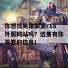 你想找英雄联盟r18外服网站吗？这里有你需要的信息！