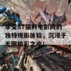 享受87福利电影网的独特观影体验，沉浸于无限精彩之中！