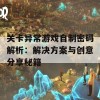 关卡异常游戏自制密码解析：解决方案与创意分享秘籍