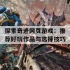 探索奇迹网页游戏：推荐好玩作品与选择技巧