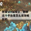 陈睿谈B站成立，聊聊这个平台是怎么逐渐崛起的