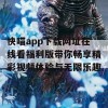 快喵app下载网址在线看福利版带你畅享精彩视频体验与无限乐趣