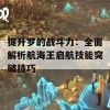 提升罗的战斗力：全面解析航海王启航技能突破技巧