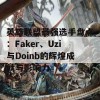 英雄联盟最强选手盘点：Faker、Uzi与Doinb的辉煌成就与影响力