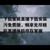 下载蜜疯直播下载安装污免费版，畅享无尽精彩直播体验尽在掌握