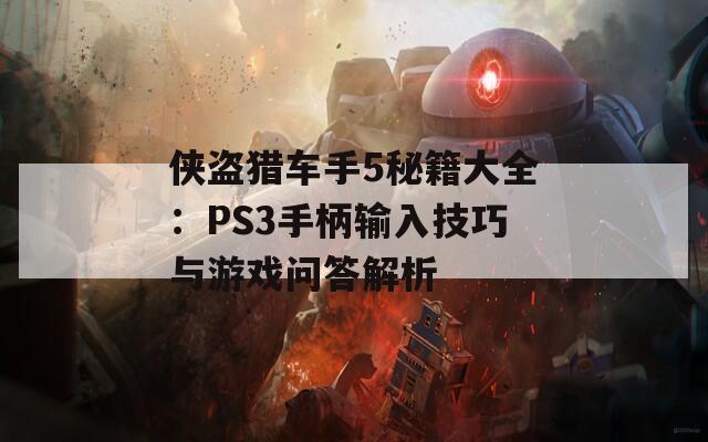 侠盗猎车手5秘籍大全：PS3手柄输入技巧与游戏问答解析