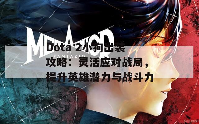 Dota 2小狗出装攻略：灵活应对战局，提升英雄潜力与战斗力