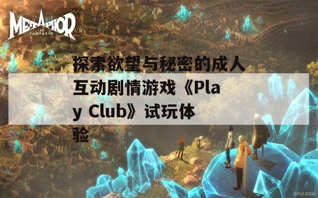 探索欲望与秘密的成人互动剧情游戏《Play Club》试玩体验