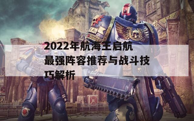 2022年航海王启航最强阵容推荐与战斗技巧解析