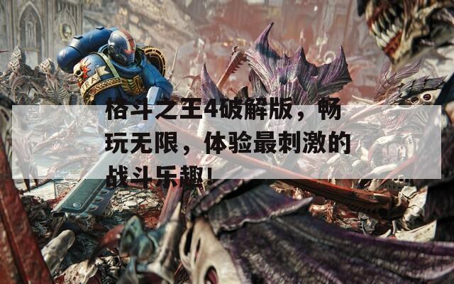 格斗之王4破解版，畅玩无限，体验最刺激的战斗乐趣！