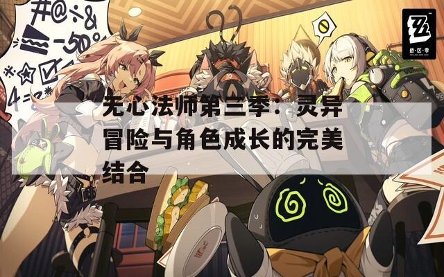 无心法师第三季：灵异冒险与角色成长的完美结合