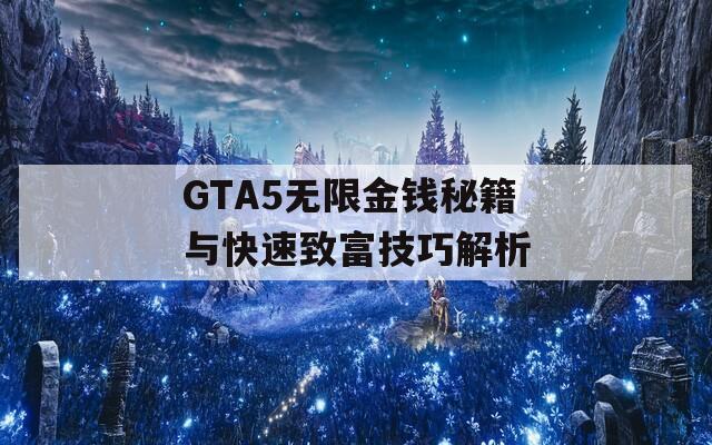 GTA5无限金钱秘籍与快速致富技巧解析