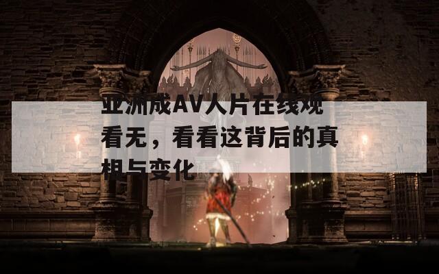 亚洲成AV人片在线观看无，看看这背后的真相与变化