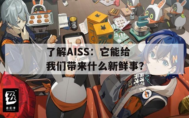 了解AISS：它能给我们带来什么新鲜事？