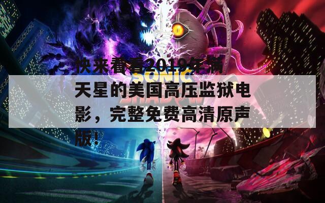 快来看看2019年满天星的美国高压监狱电影，完整免费高清原声版！