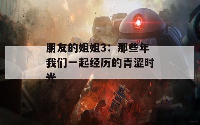 朋友的姐姐3：那些年我们一起经历的青涩时光