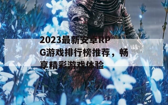 2023最新安卓RPG游戏排行榜推荐，畅享精彩游戏体验