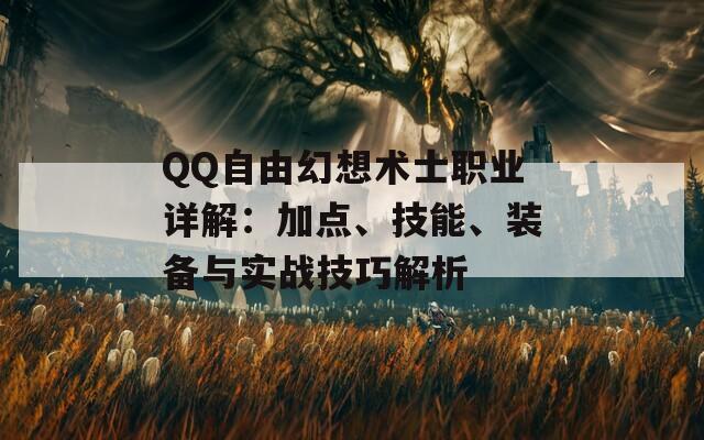 QQ自由幻想术士职业详解：加点、技能、装备与实战技巧解析