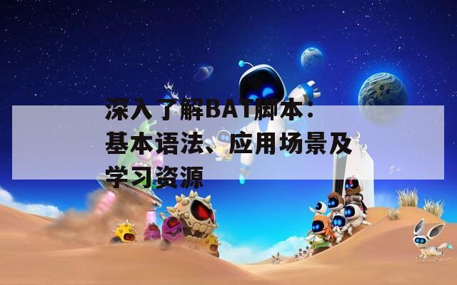 深入了解BAT脚本：基本语法、应用场景及学习资源