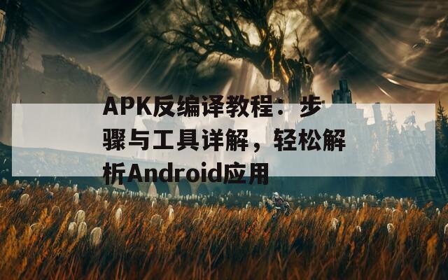 APK反编译教程：步骤与工具详解，轻松解析Android应用