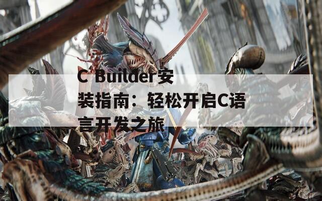 C Builder安装指南：轻松开启C语言开发之旅