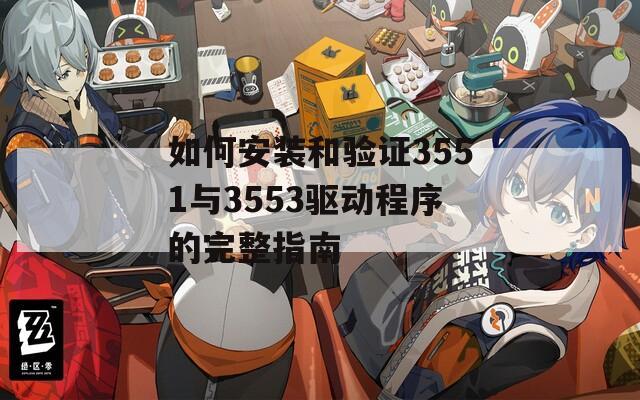 如何安装和验证3551与3553驱动程序的完整指南