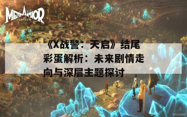 《X战警：天启》结尾彩蛋解析：未来剧情走向与深层主题探讨