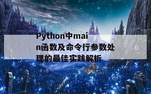 Python中main函数及命令行参数处理的最佳实践解析