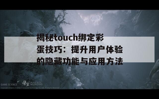 揭秘touch绑定彩蛋技巧：提升用户体验的隐藏功能与应用方法